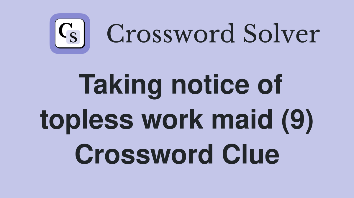 Taking notice of topless work maid (9) Crossword Clue Answers